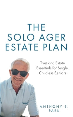 The Solo Ager Estate Plan: Trust and Estate Essentials for Single, Childless Seniors by Park, Anthony S.