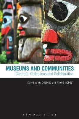 Museums and Communities: Curators, Collections and Collaboration by Golding, VIV