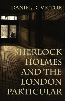 Sherlock Holmes and The London Particular by Victor, Daniel D.