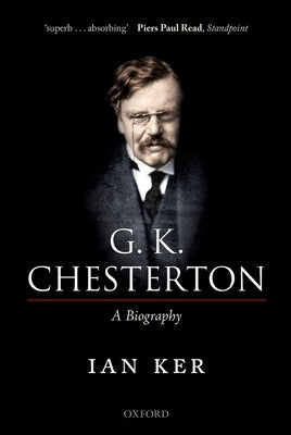 G. K. Chesterton: A Biography by Ker, Ian