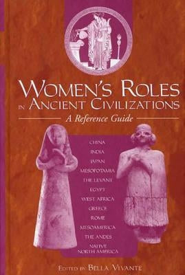 Women's Roles in Ancient Civilizations: A Reference Guide by Vivante, Bella