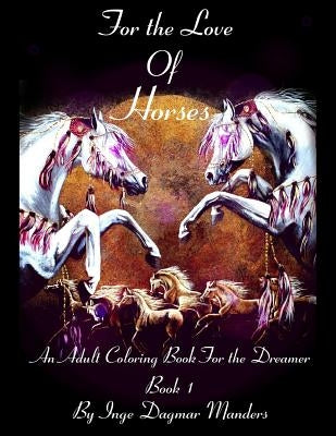 For the love of horses, book 1: An adult colouring book for the dreamer by Manders, Inge Dagmar