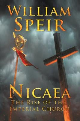 Nicaea - The Rise of the Imperial Church by Speir, William