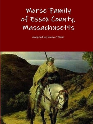 Morse Family of Essex County, Massachusetts by Muir, Diana J.