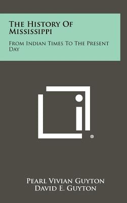 The History of Mississippi: From Indian Times to the Present Day by Guyton, Pearl Vivian