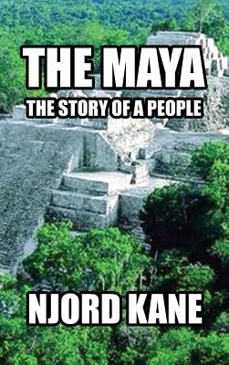 The Maya: The Story of a People by Kane, Njord