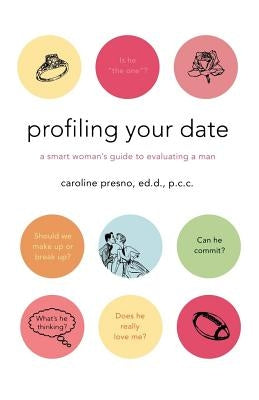 Profiling Your Date: A Smart Woman's Guide to Evaluating a Man by Presno, Caroline