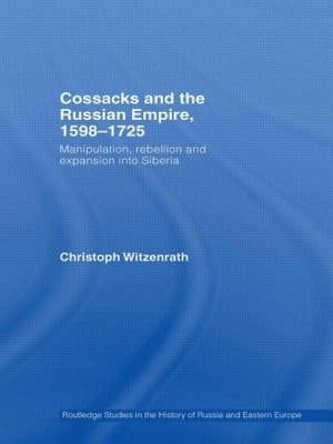Cossacks and the Russian Empire, 1598-1725: Manipulation, Rebellion and Expansion Into Siberia by Witzenrath, Christoph