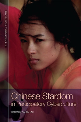 Chinese Stardom in Participatory Cyberculture by Lau, Dorothy Wai Sim