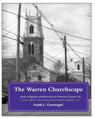 The Warren Churchscape: religious architecture in 18th & 19th century Warren County, New Jersey by Greenagel, Frank L.