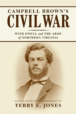 Campbell Brown's Civil War: With Ewell in the Army of Northern Virginia by Jones, Terry L.
