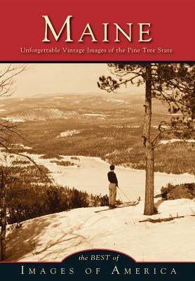 Maine Unforgettable Vintage Images of the Pine Tree State by Best of Images of America