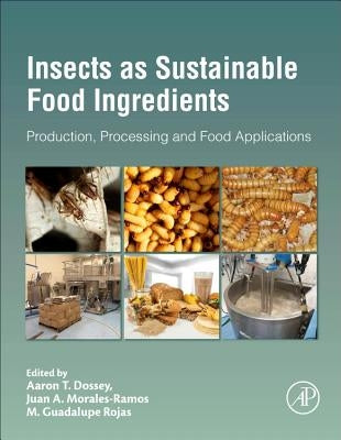 Insects as Sustainable Food Ingredients: Production, Processing and Food Applications by Dossey, Aaron T.
