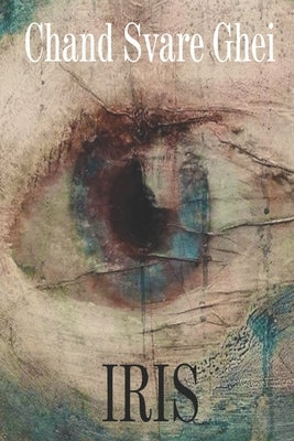 Iris: A fleeting tale of love, murder and betrayal by Ghei, Chand Svare