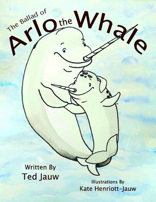 The Ballad of Arlo the Whale by Henriott-Jauw, Kate
