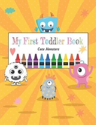 My First toddler Book of Cute Monsters: Kids Ages 2-5, Early Learning coloring activity books by -. Coloring Books, A. Universe of Colors