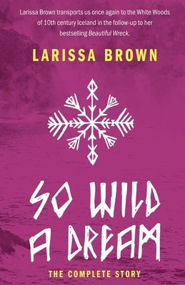 So Wild A Dream: The Complete Story by Brown, Larissa