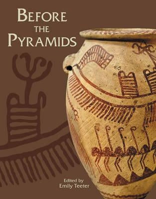 Before the Pyramids: The Origins of Egyptian Civilization by Teeter, Emily