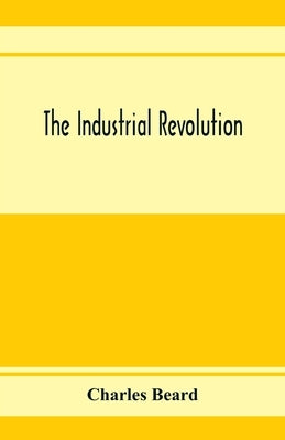 The industrial revolution by Beard, Charles
