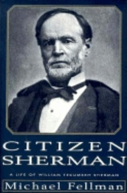 Citizen Sherman: A Life of William Tecumseh Sherman by Fellman, Michael
