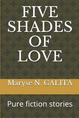 Five Shades of Love: Pure fiction stories by Galita, Maryse N.