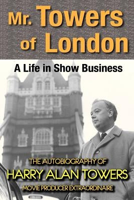 Mr. Towers of London: A Life in Show Business by Towers, Harry Alan