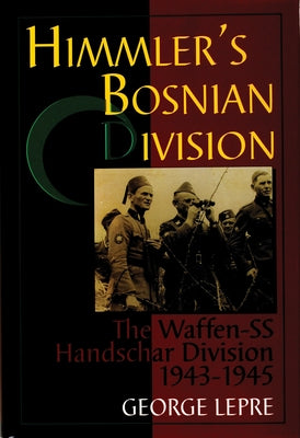 Himmler's Bosnian Division: The Waffen-SS Handschar Division 1943-1945 by Lepre, George