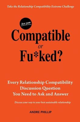 Are You Compatible or Fu*ked?: Every Relationship Compatibility Question You Need to Ask and Answer by Phillip, Andre