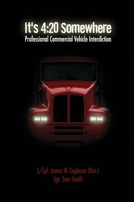 It's 4: 20 Somewhere: Professional Commercial Vehicle Interdiction by Smith, Sam