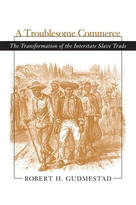 Troublesome Commerce: The Transformation of the Interstate Slave Trade by Gudmestad, Robert H.