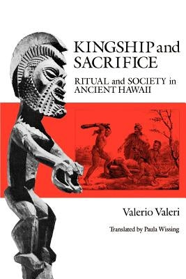 Kingship and Sacrifice: Ritual and Society in Ancient Hawaii by Valeri, Valerio