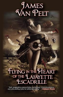 Flying in the Heart of the Lafayette Escadrille by Van Pelt, James