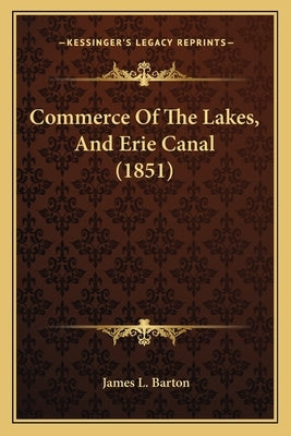 Commerce Of The Lakes, And Erie Canal (1851) by Barton, James L.
