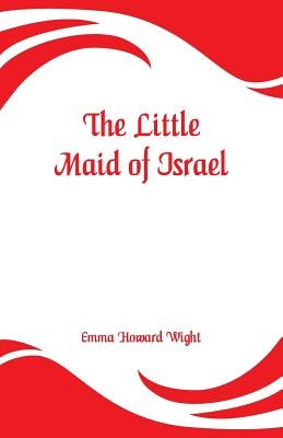 The Little Maid of Israel by Wight, Emma Howard