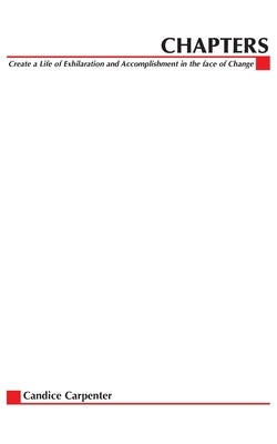 Chapters: Creating a Life of Exhilaration and Accomplishment in the Face of Change by Carpenter, Candice