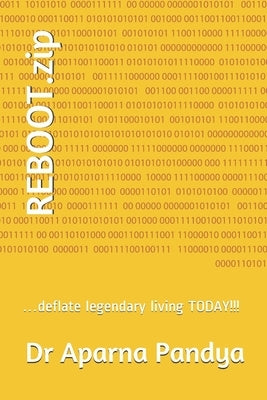 REBOOT.zip: ...deflate legendary living TODAY!!! by Pandya, Aparna