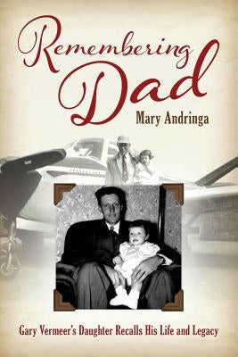 Remembering Dad: Gary Vermeer's Daughter Recalls His Life and Legacy by Andringa, Mary