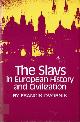 The Slavs in European History and Civilization by Dvornik, Francis