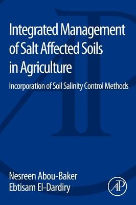 Integrated Management of Salt Affected Soils in Agriculture: Incorporation of Soil Salinity Control Methods by Abou-Baker, Nesreen Houssein Ahmen