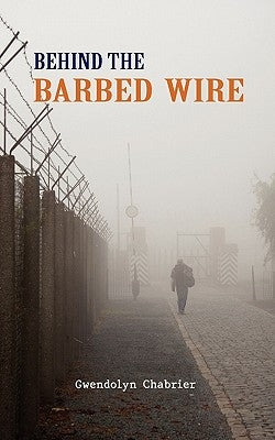 Behind the Barbed Wire by Chabrier, Gwendolyn