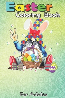 Easter Coloring Book For Adults: Funny Gnome Autism Easter Egg Bunny Egg Basket Gifts A Happy Easter Coloring Book For Teens & Adults - Great Gifts wi by Jenny, Bookcreators