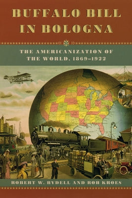Buffalo Bill in Bologna: The Americanization of the World, 1869-1922 by Rydell, Robert W.