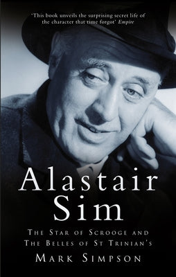 Alastair Sim: The Star of Scrooge and the Belles of St Trinian's by Simpson, Mark