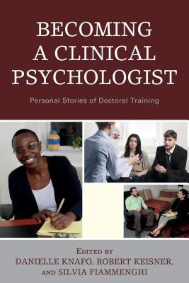 Becoming a Clinical Psychologist: Personal Stories of Doctoral Training by Knafo, Danielle