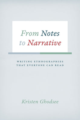 From Notes to Narrative: Writing Ethnographies That Everyone Can Read by Ghodsee, Kristen