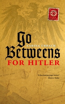 Go-Betweens for Hitler by Urbach, Karina