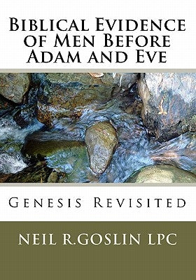 Biblical Evidence of Men Before Adam and Eve by Goslin, Neil R.