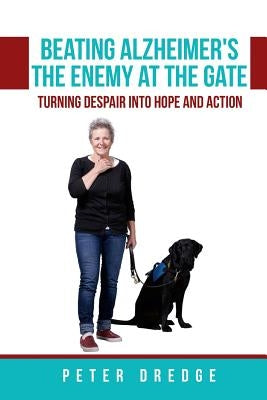 Beating Alzheimer's, The Enemy at the Gate: Turning Despair into Hope and Action by Dredge Bsc, Peter Stewart