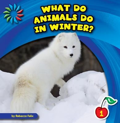 What Do Animals Do in Winter? by Felix, Rebecca