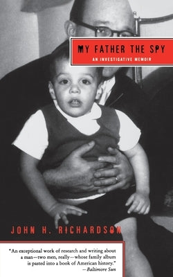 My Father the Spy: An Investigative Memoir by Richardson, John H.